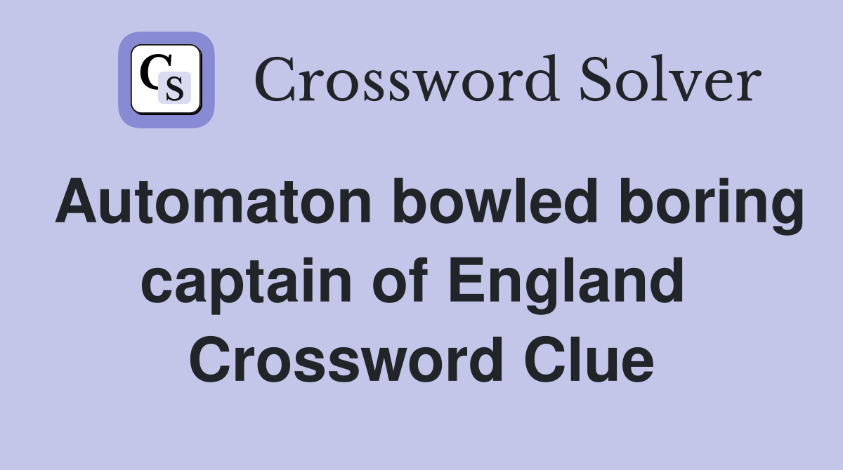 Automaton bowled boring captain of England  Crossword Clue