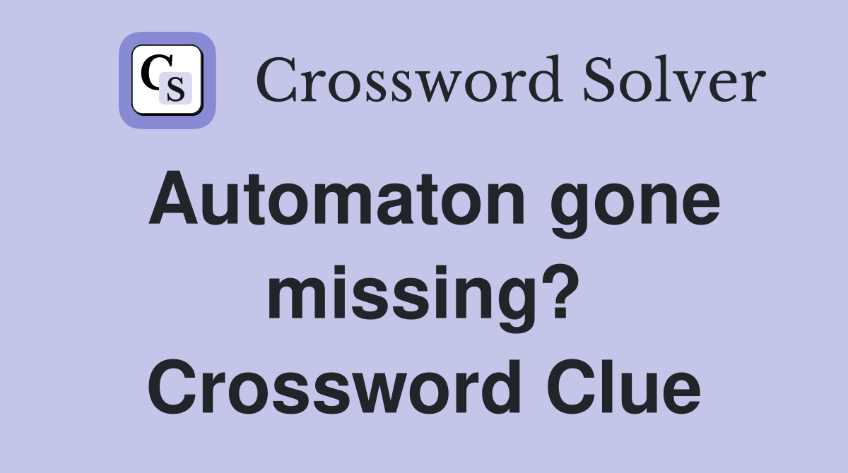 Automaton gone missing? Crossword Clue