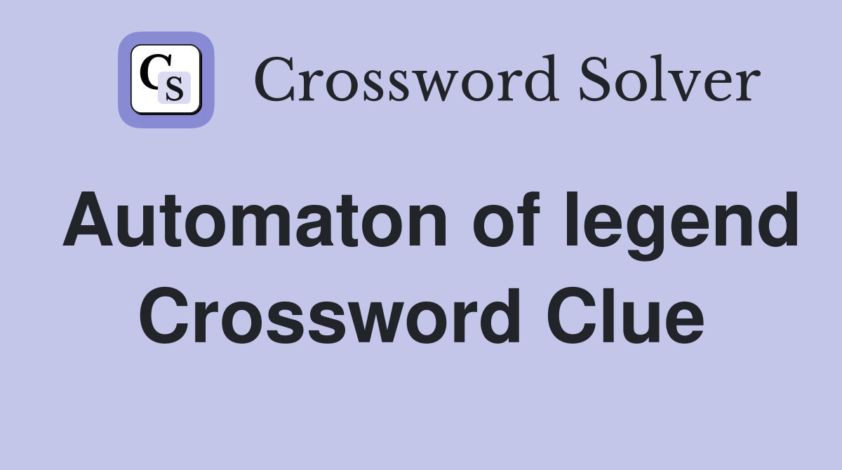 Automaton of legend Crossword Clue