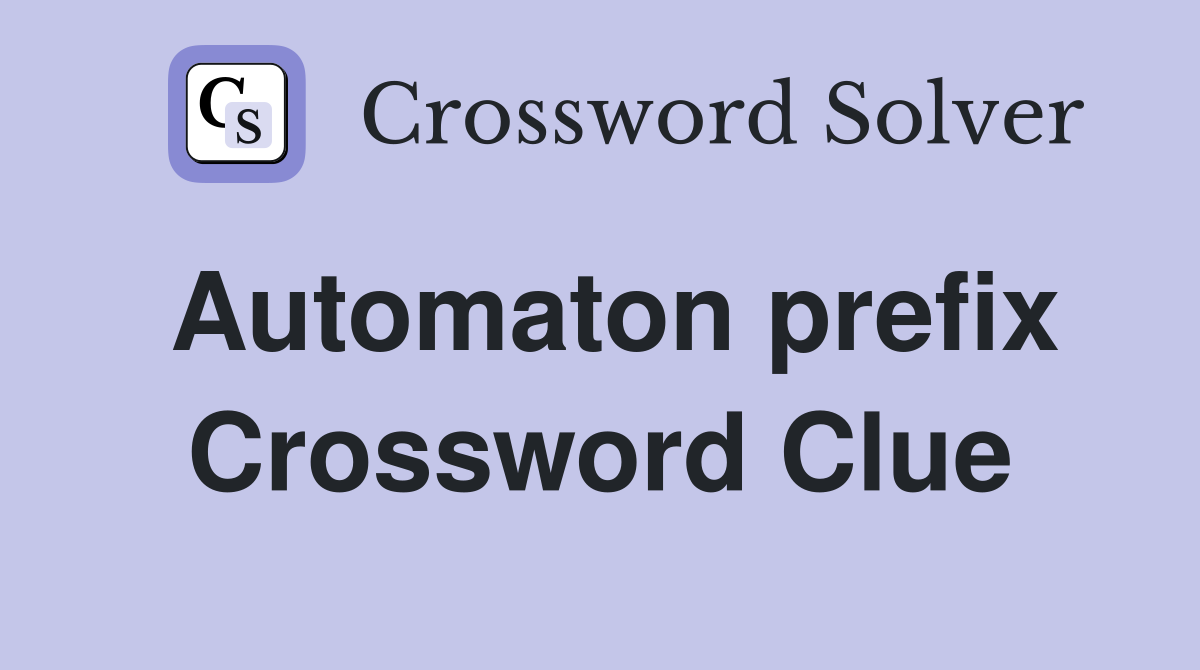 Automaton prefix Crossword Clue