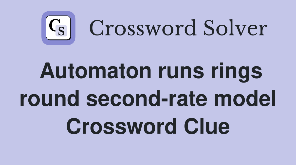 Automaton runs rings round second-rate model Crossword Clue