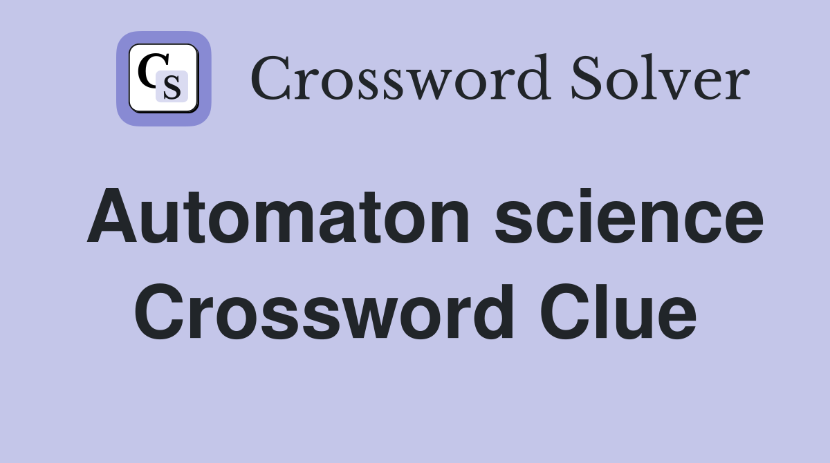 Automaton science Crossword Clue