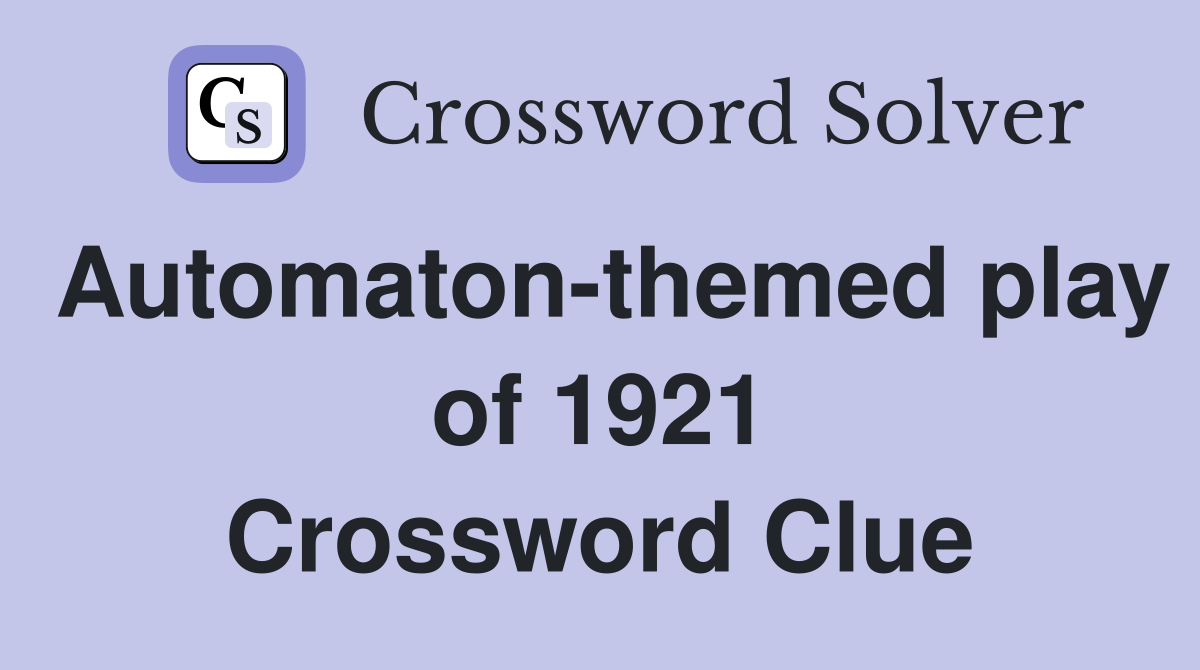 Automaton-themed play of 1921 Crossword Clue