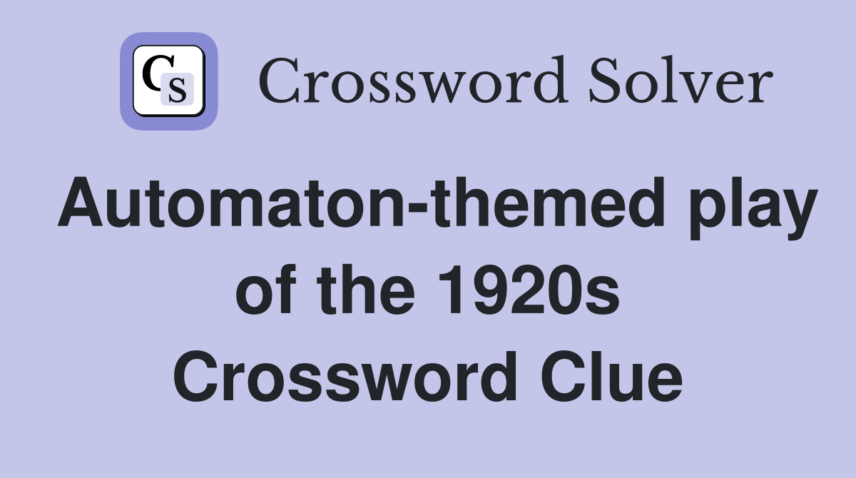 Automaton-themed play of the 1920s Crossword Clue