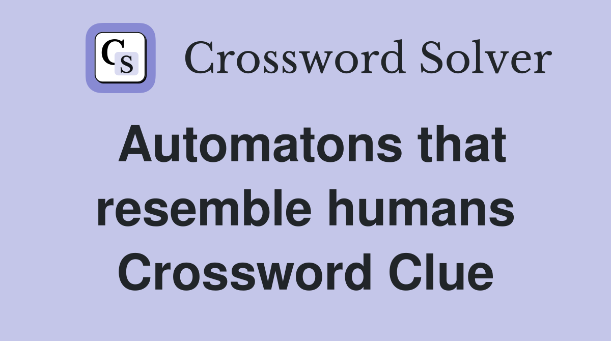 Automatons that resemble humans Crossword Clue