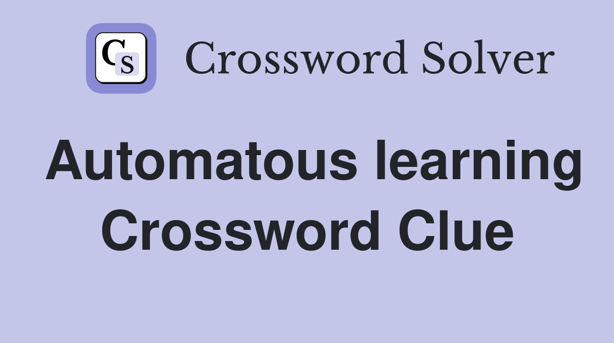Automatous learning Crossword Clue