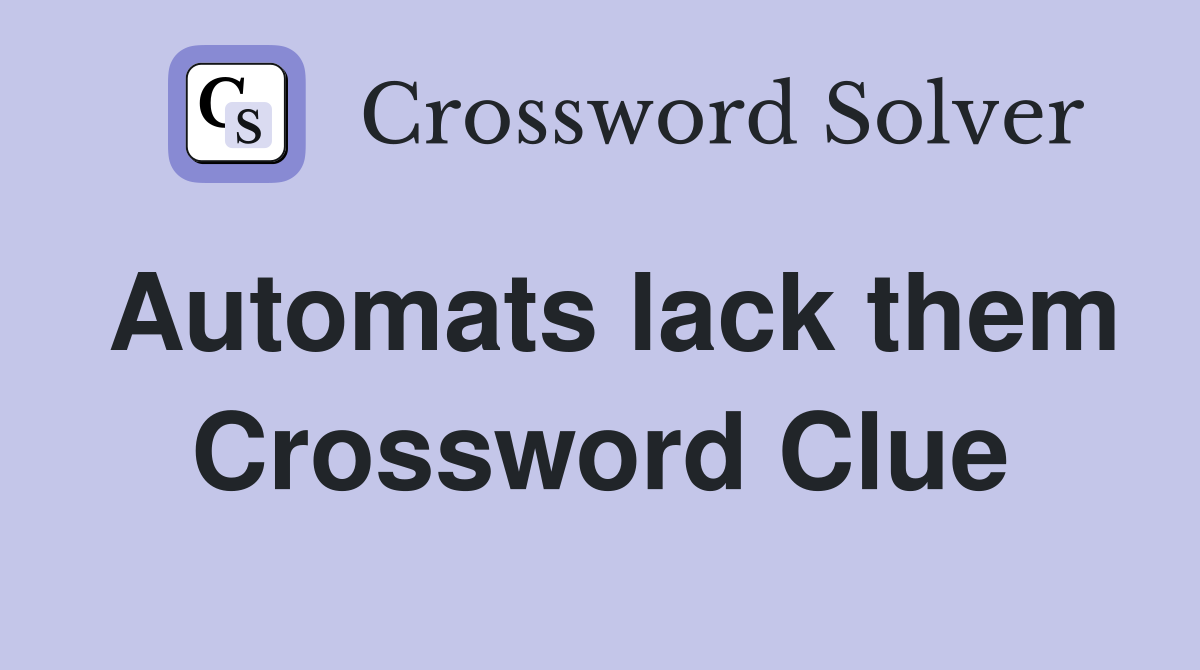Automats lack them Crossword Clue