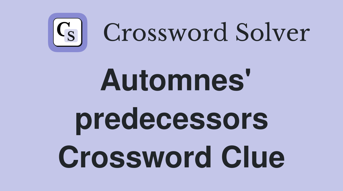 Automnes' predecessors Crossword Clue