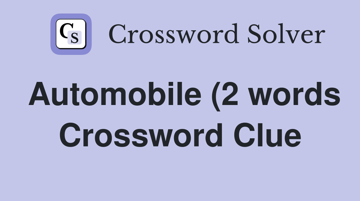 Automobile (2 words) Crossword Clue Answers Crossword Solver Automobile (2 words) Crossword Clue Answers Crossword Solver
