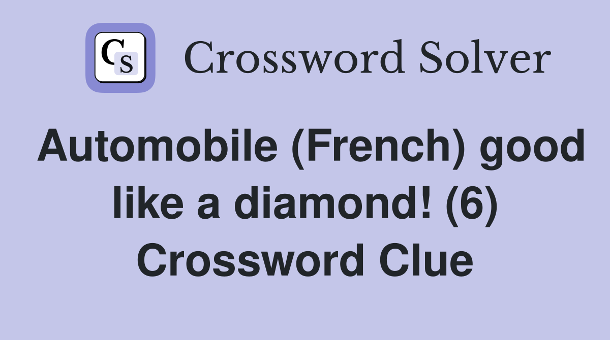 Automobile (French) good like a diamond! (6) Crossword Clue