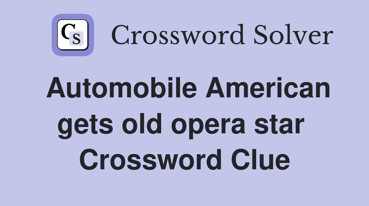 Automobile American gets old opera star  Crossword Clue