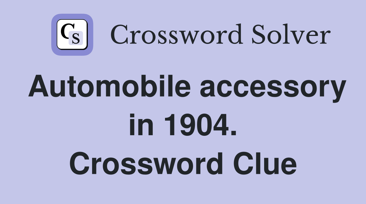 Automobile accessory in 1904. Crossword Clue