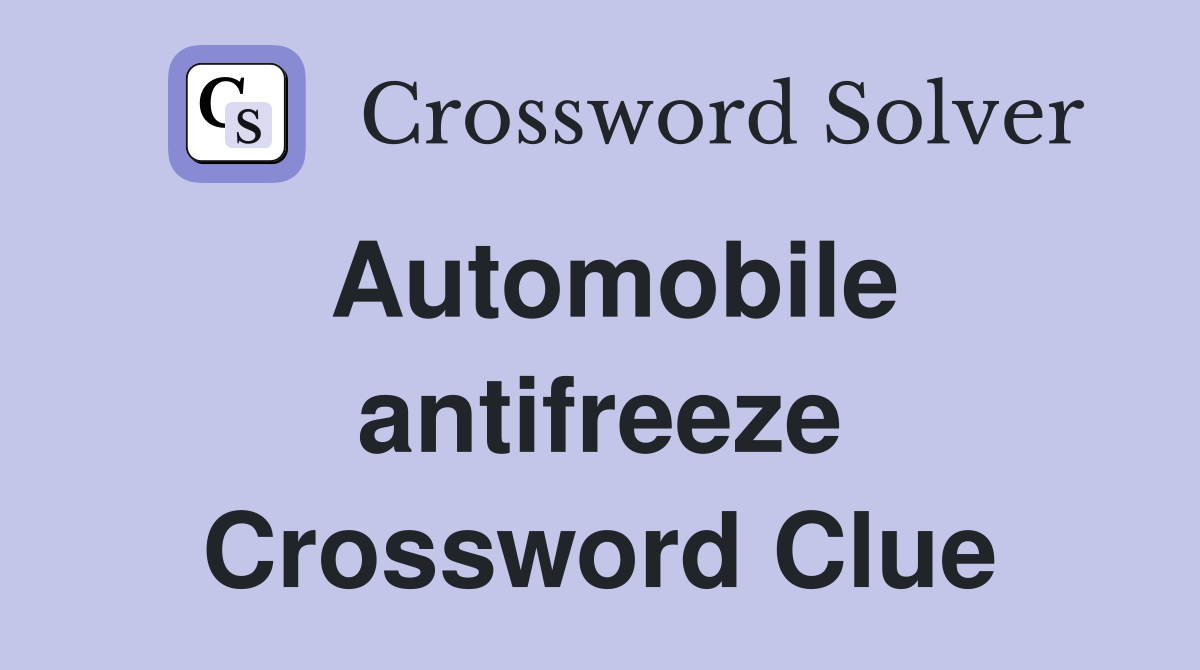 Automobile antifreeze Crossword Clue