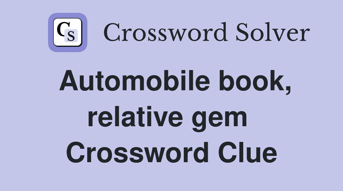 Automobile book, relative gem  Crossword Clue