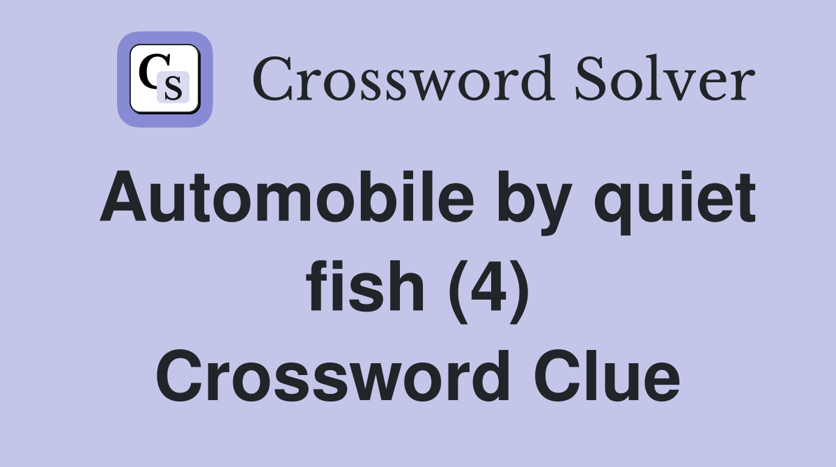 Automobile by quiet fish (4) Crossword Clue