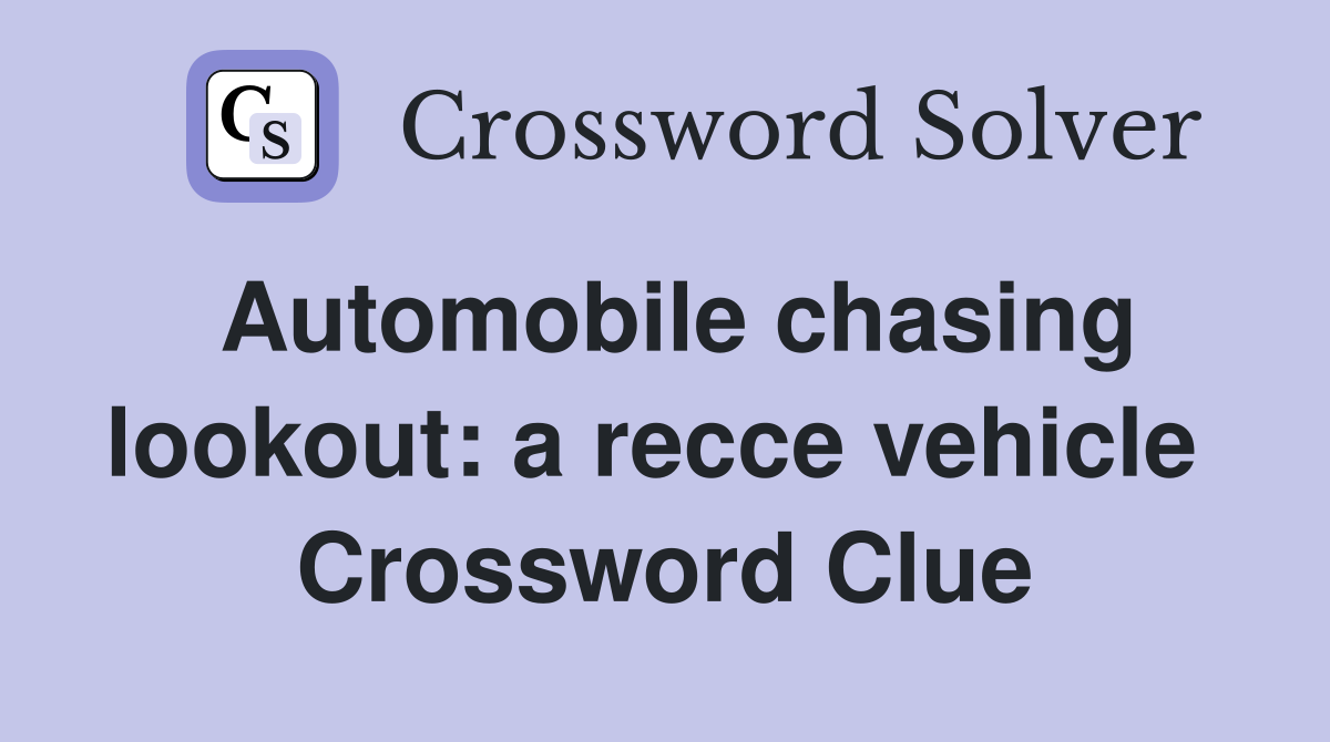 Automobile chasing lookout: a recce vehicle  Crossword Clue