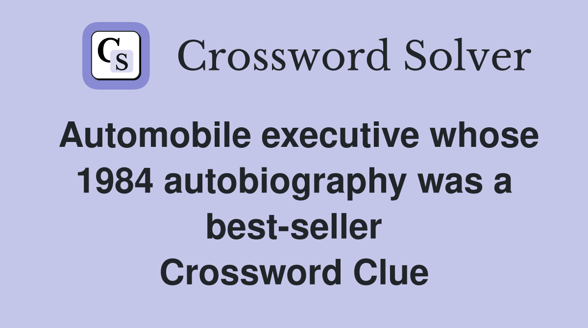 Automobile executive whose 1984 autobiography was a best-seller Crossword Clue