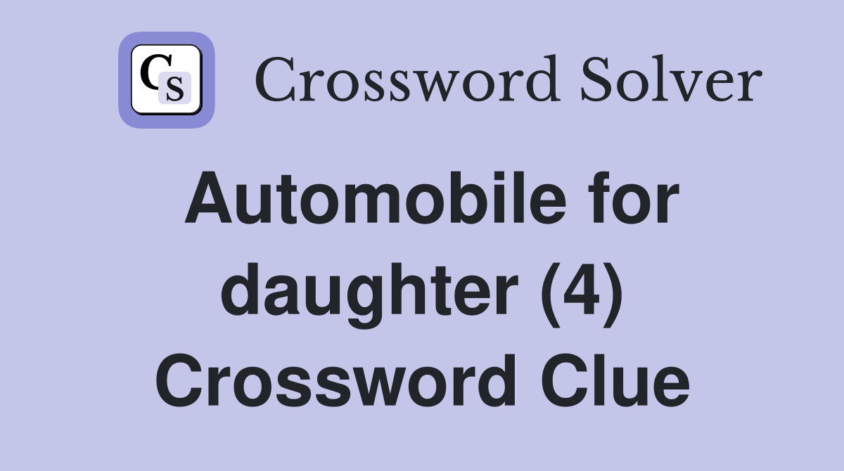 Automobile for daughter (4) Crossword Clue