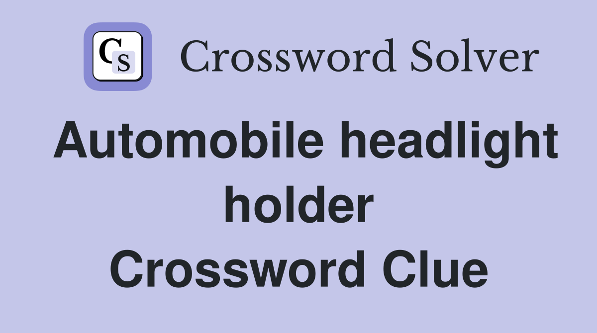 Automobile headlight holder Crossword Clue