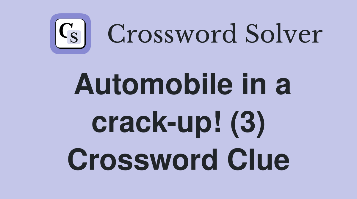 Automobile in a crack-up! (3) Crossword Clue