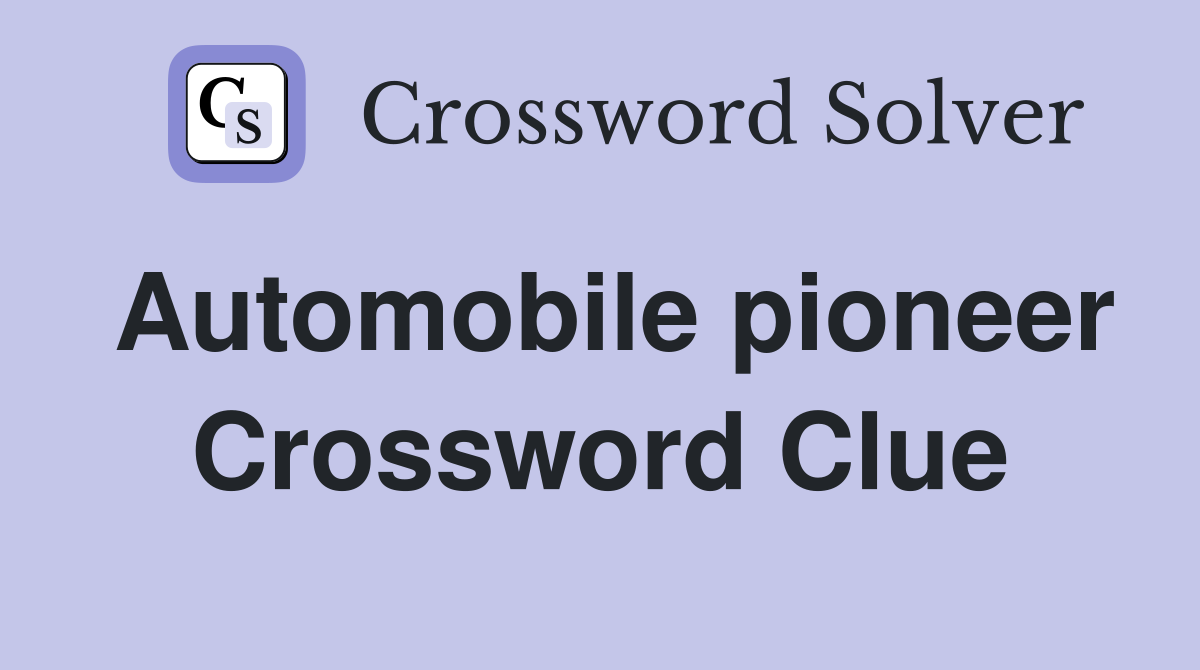 Automobile pioneer Crossword Clue