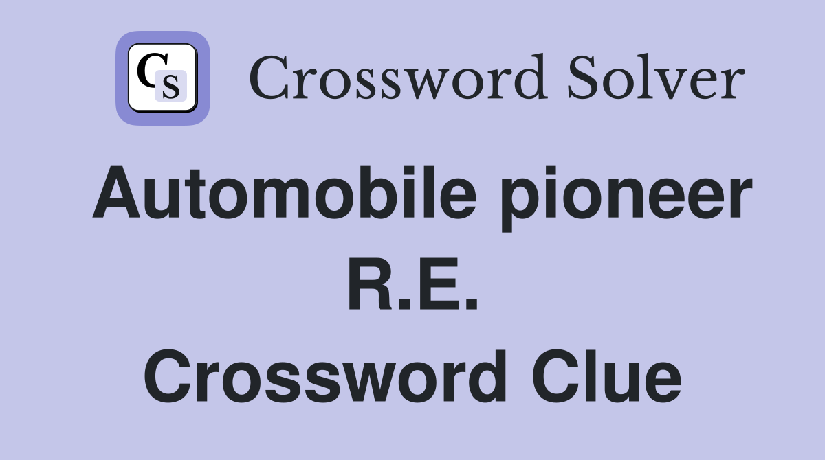Automobile pioneer R.E. Crossword Clue