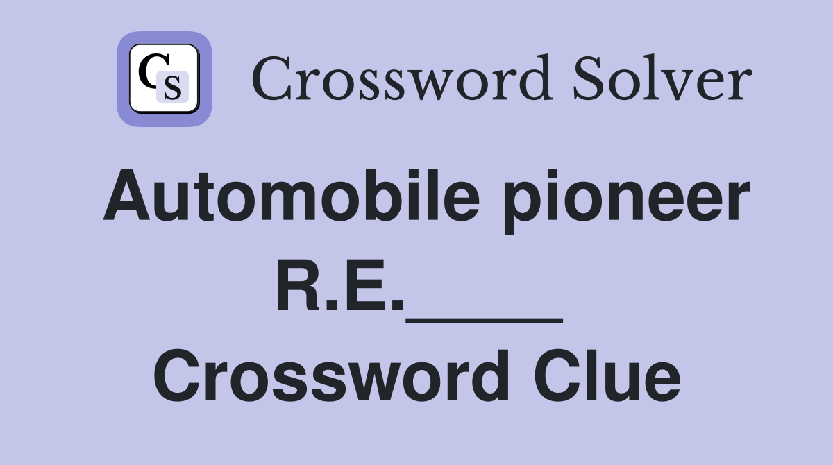 Automobile pioneer R.E.____ Crossword Clue