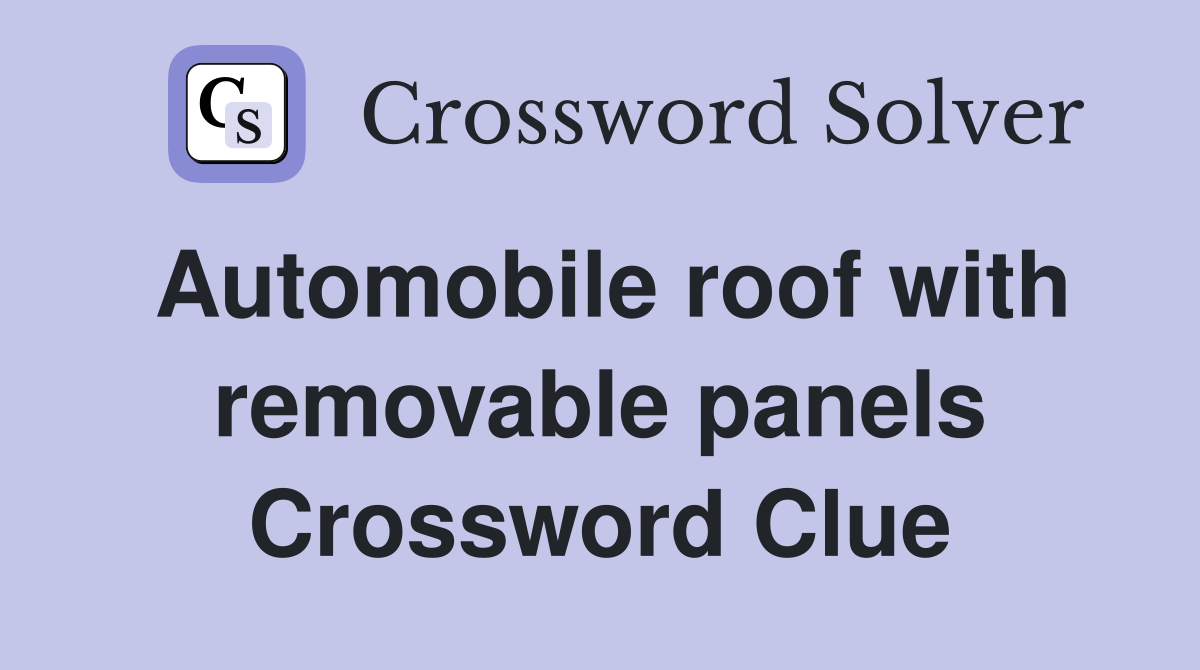 Automobile roof with removable panels Crossword Clue