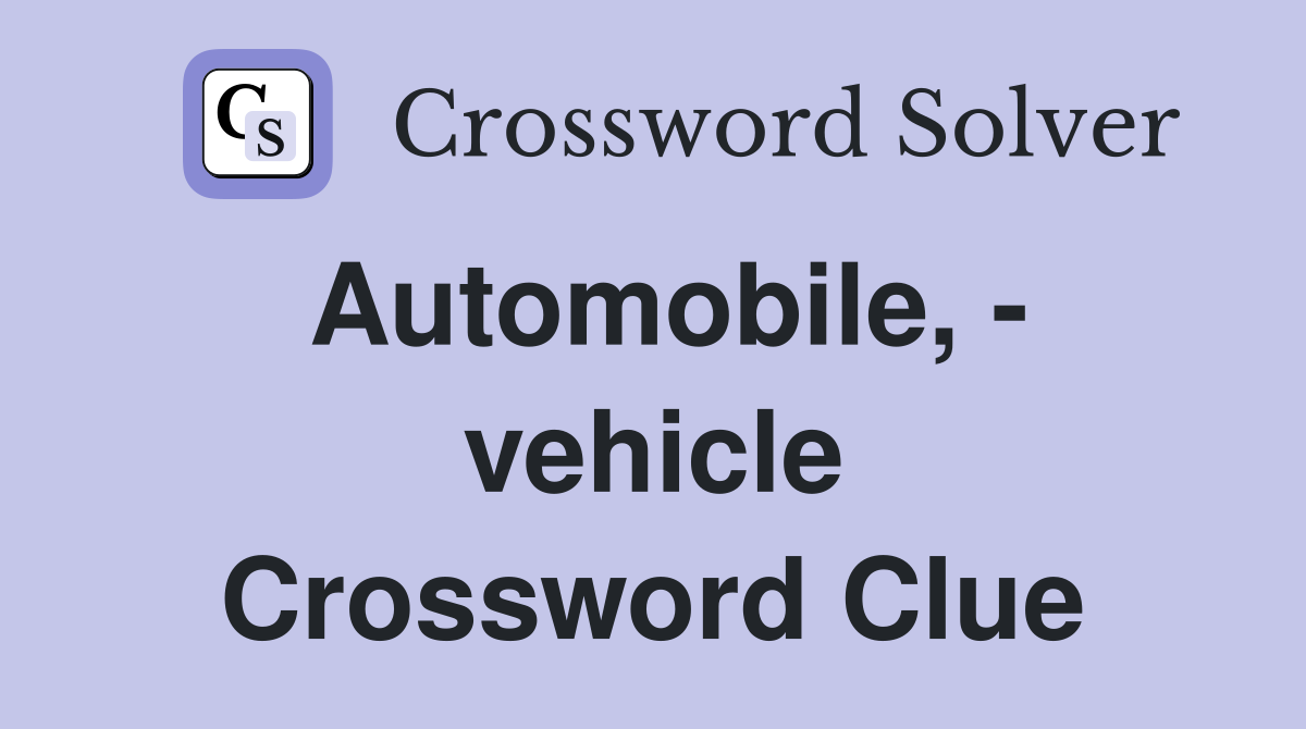 Automobile, - vehicle Crossword Clue