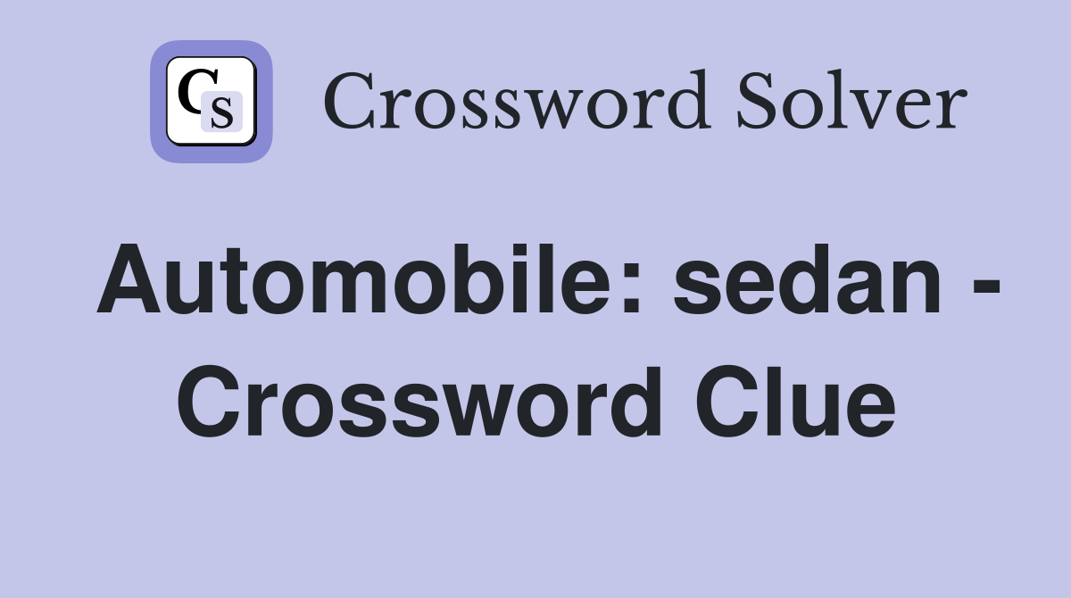 Automobile: sedan - Crossword Clue
