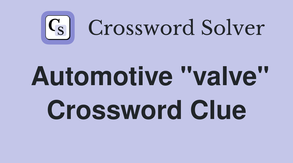 Automotive "valve" Crossword Clue