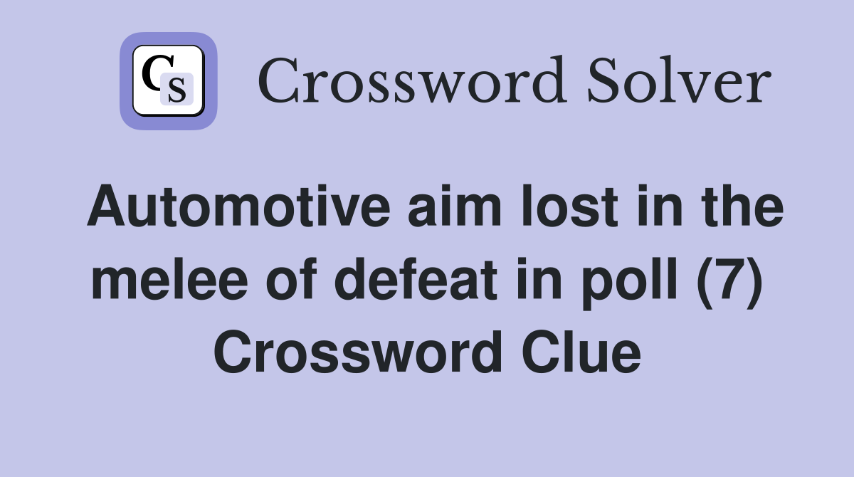 Automotive aim lost in the melee of defeat in poll (7) Crossword Clue