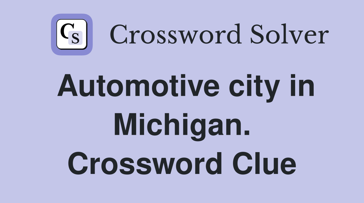 Automotive city in Michigan. Crossword Clue