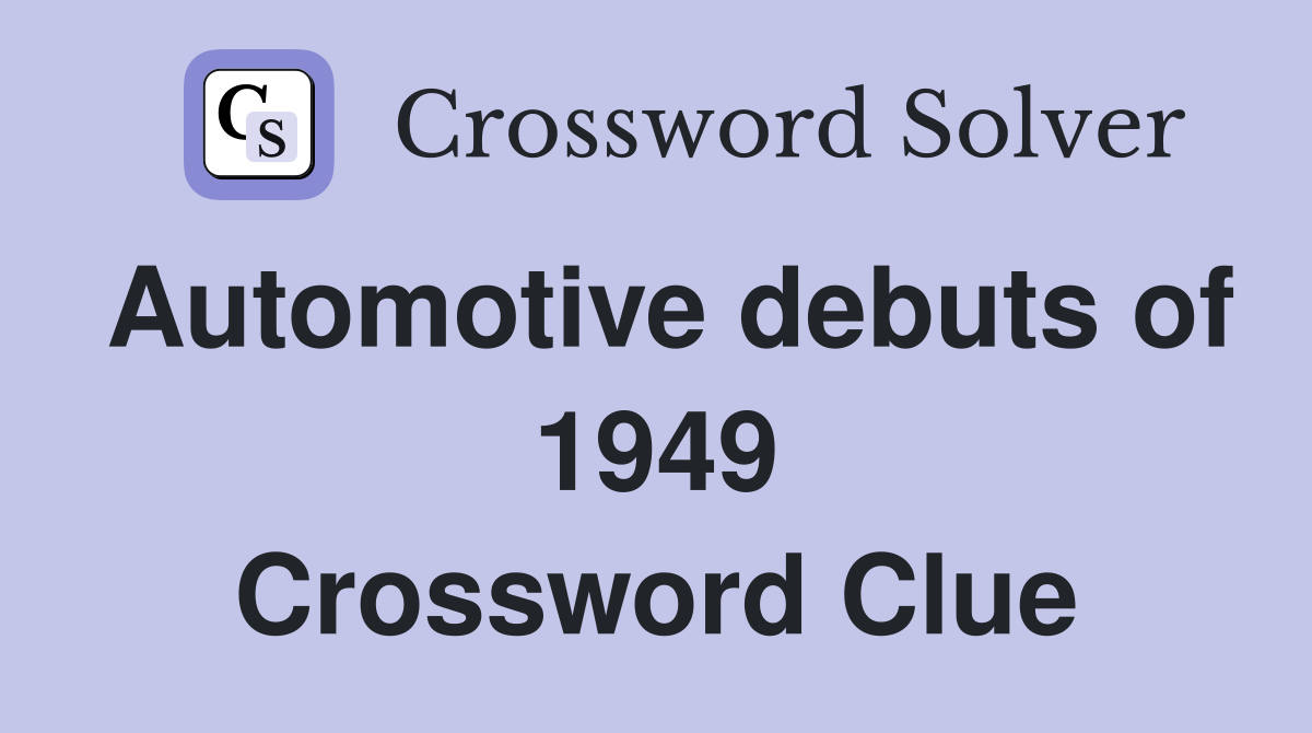 Automotive debuts of 1949 Crossword Clue