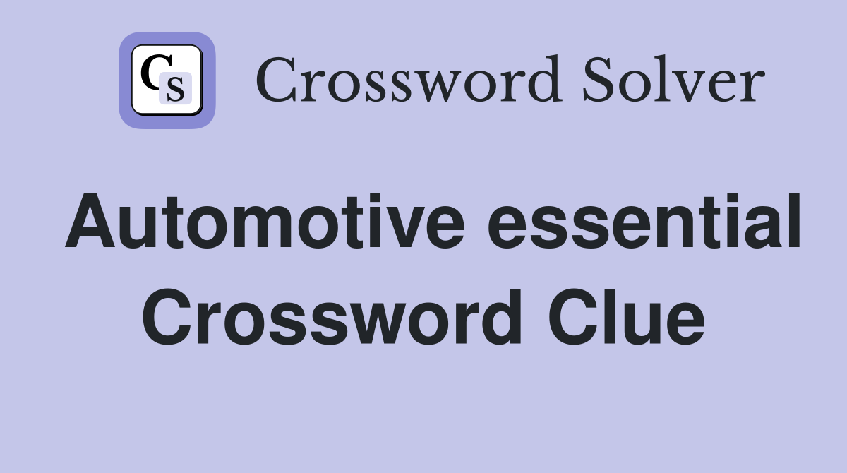 Automotive essential Crossword Clue