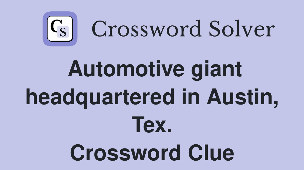 Automotive giant headquartered in Austin, Tex. Crossword Clue