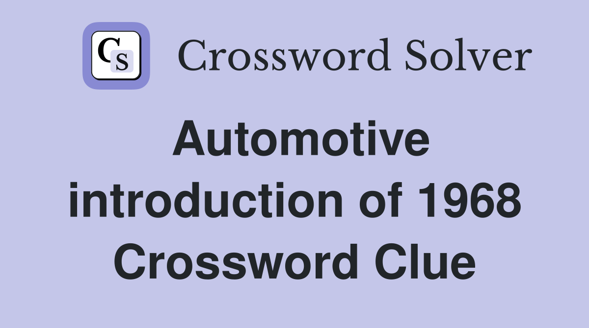 Automotive introduction of 1968 Crossword Clue