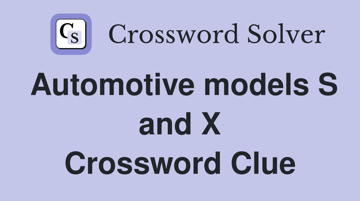 Automotive models S and X Crossword Clue
