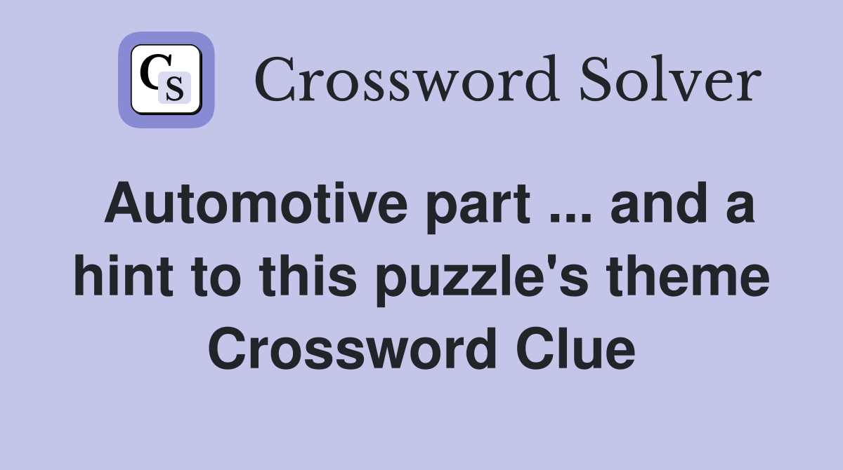 Automotive part ... and a hint to this puzzle's theme Crossword Clue