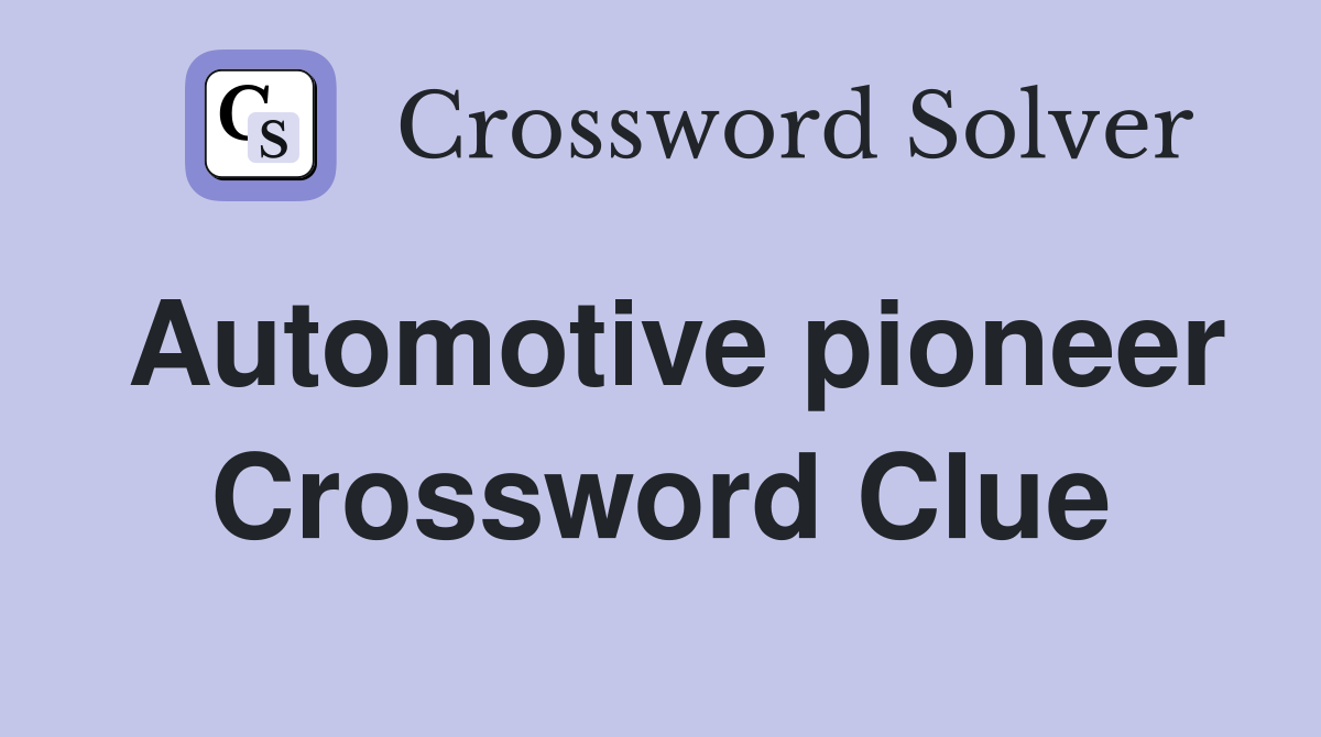 Automotive pioneer Crossword Clue