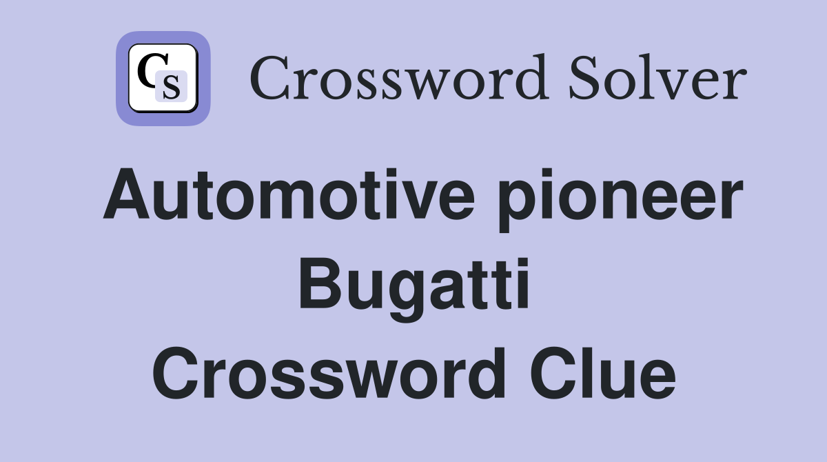 Automotive pioneer Bugatti Crossword Clue