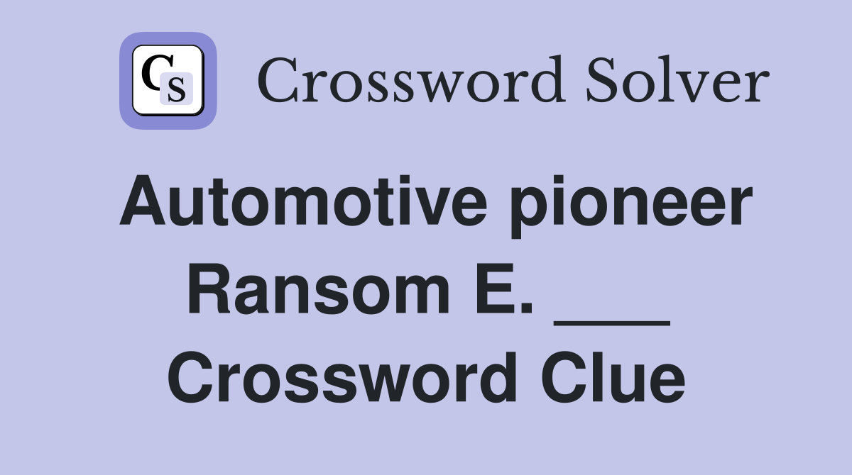 Automotive pioneer Ransom E. ___ Crossword Clue