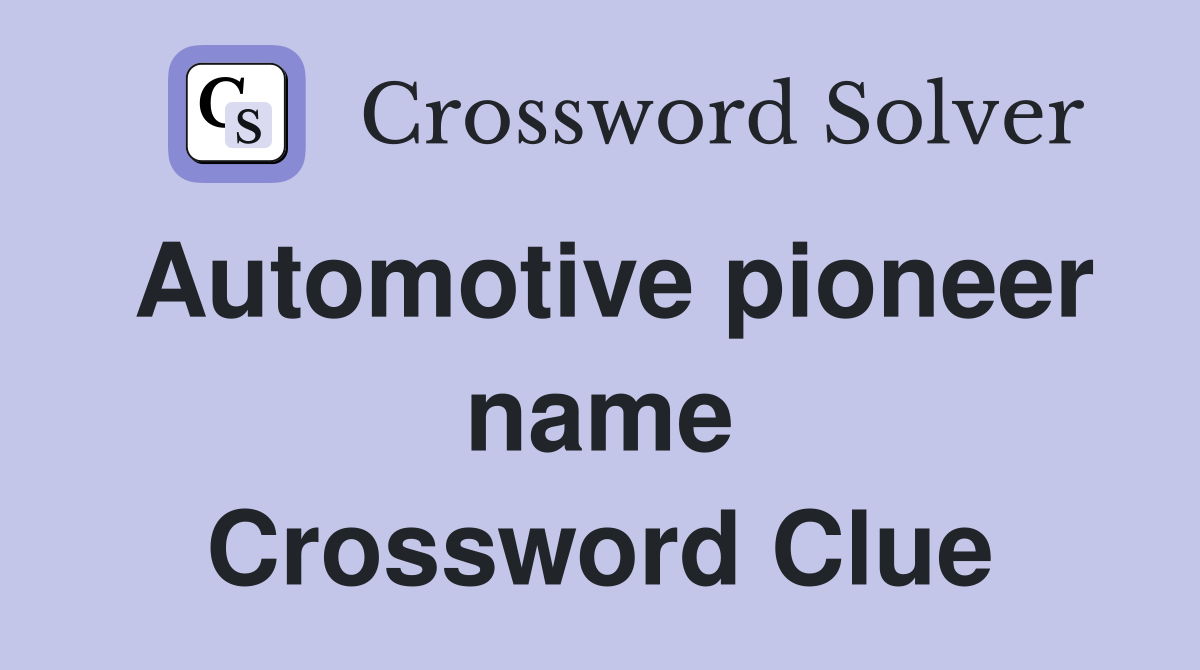 Automotive pioneer name Crossword Clue
