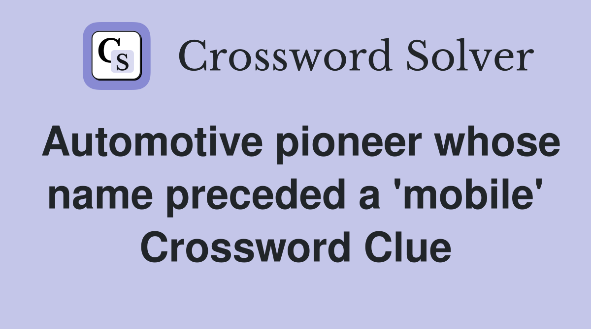 Automotive pioneer whose name preceded a 'mobile' Crossword Clue