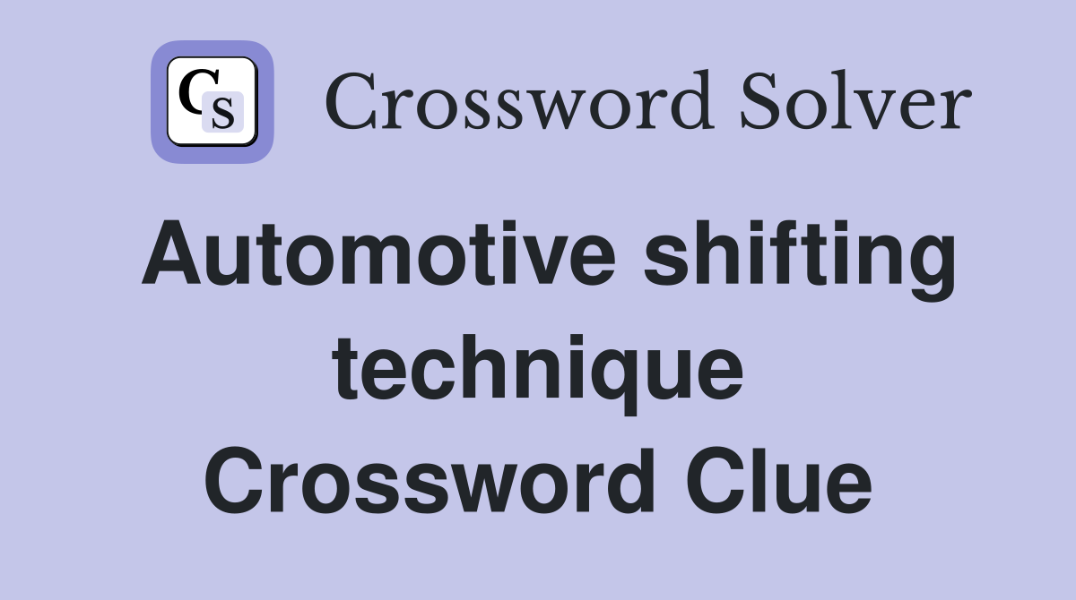 Automotive shifting technique Crossword Clue