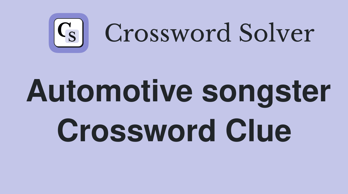 Automotive songster Crossword Clue