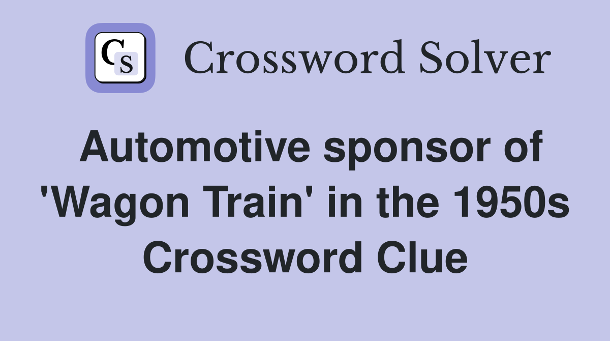 Automotive sponsor of 'Wagon Train' in the 1950s Crossword Clue