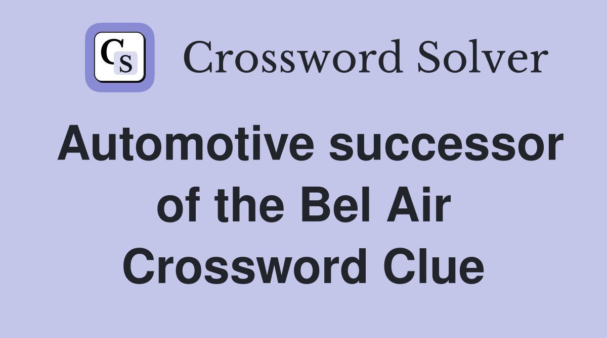 Automotive successor of the Bel Air Crossword Clue