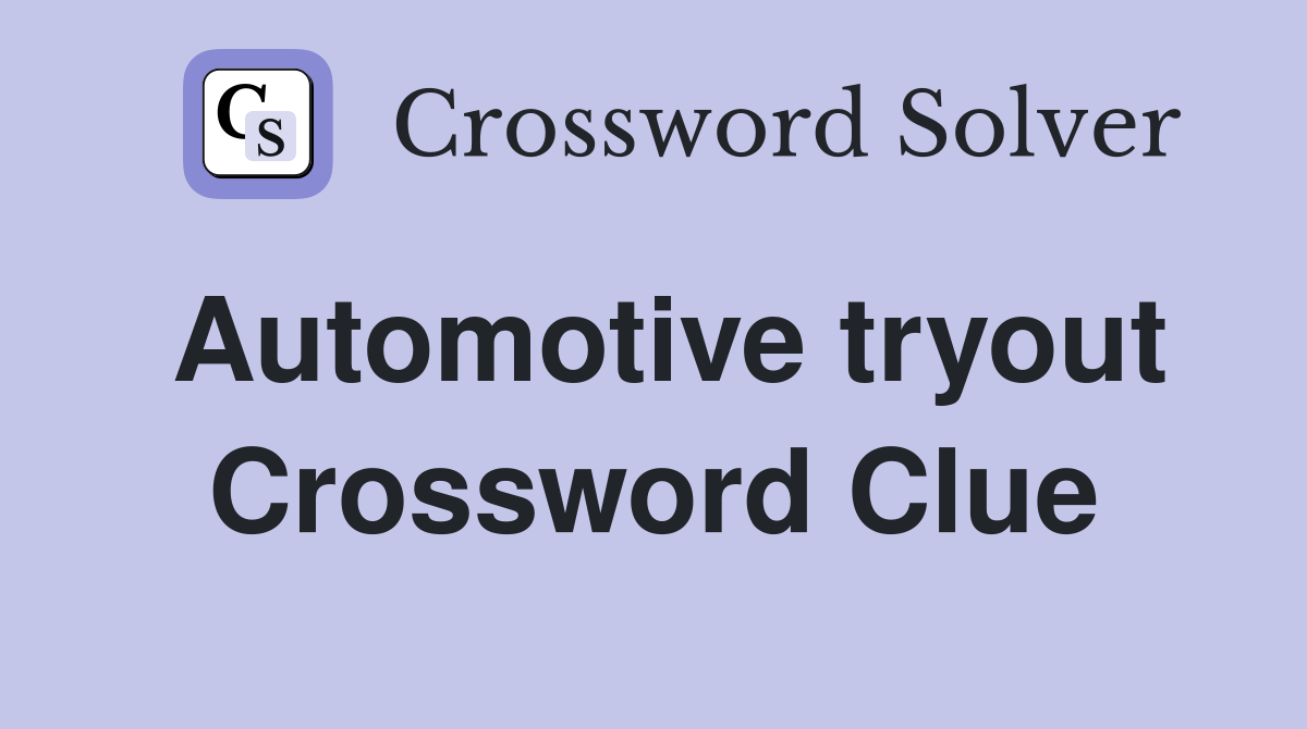Automotive tryout Crossword Clue