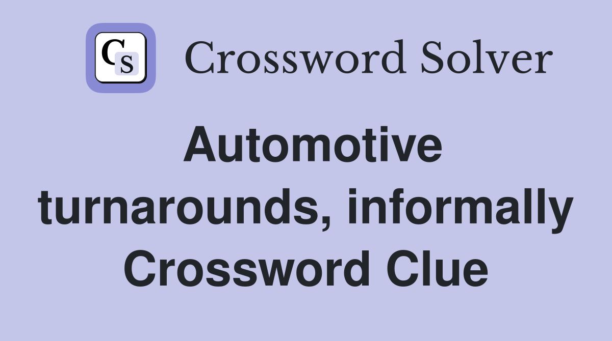 Automotive turnarounds, informally Crossword Clue